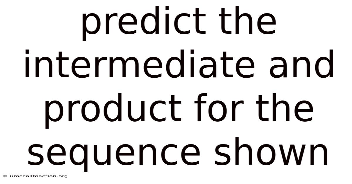 Predict The Intermediate And Product For The Sequence Shown