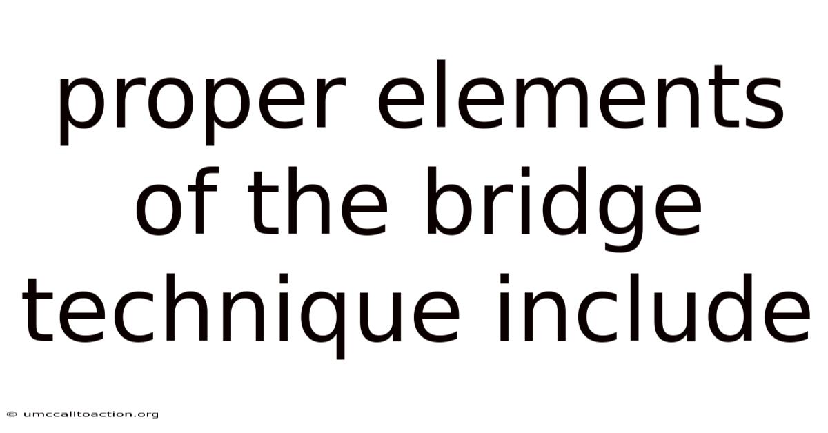 Proper Elements Of The Bridge Technique Include