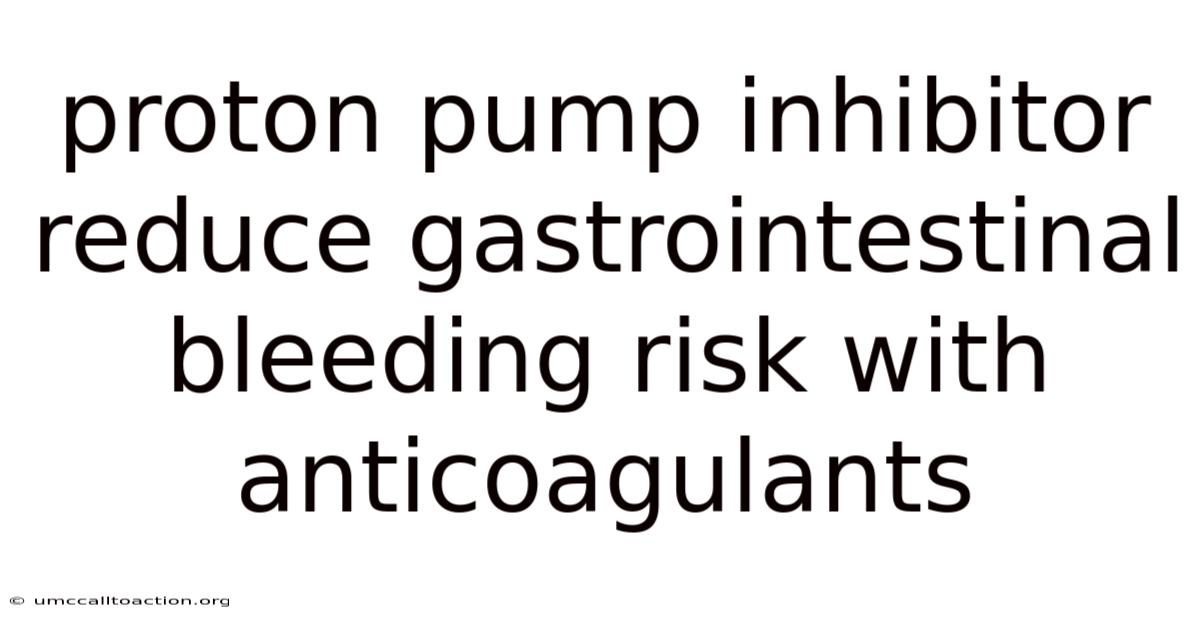 Proton Pump Inhibitor Reduce Gastrointestinal Bleeding Risk With Anticoagulants