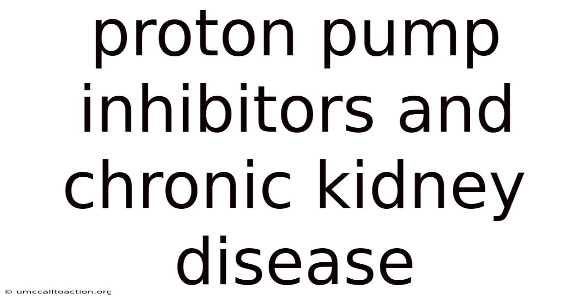 Proton Pump Inhibitors And Chronic Kidney Disease
