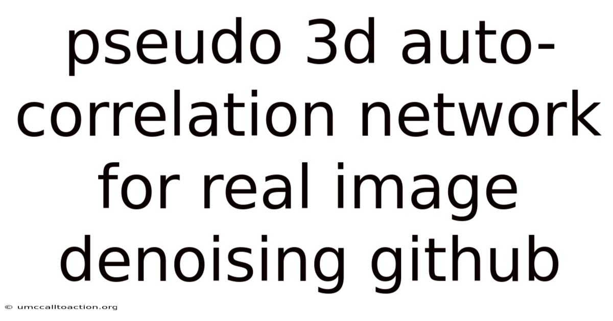 Pseudo 3d Auto-correlation Network For Real Image Denoising Github