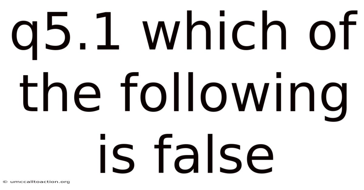 Q5.1 Which Of The Following Is False