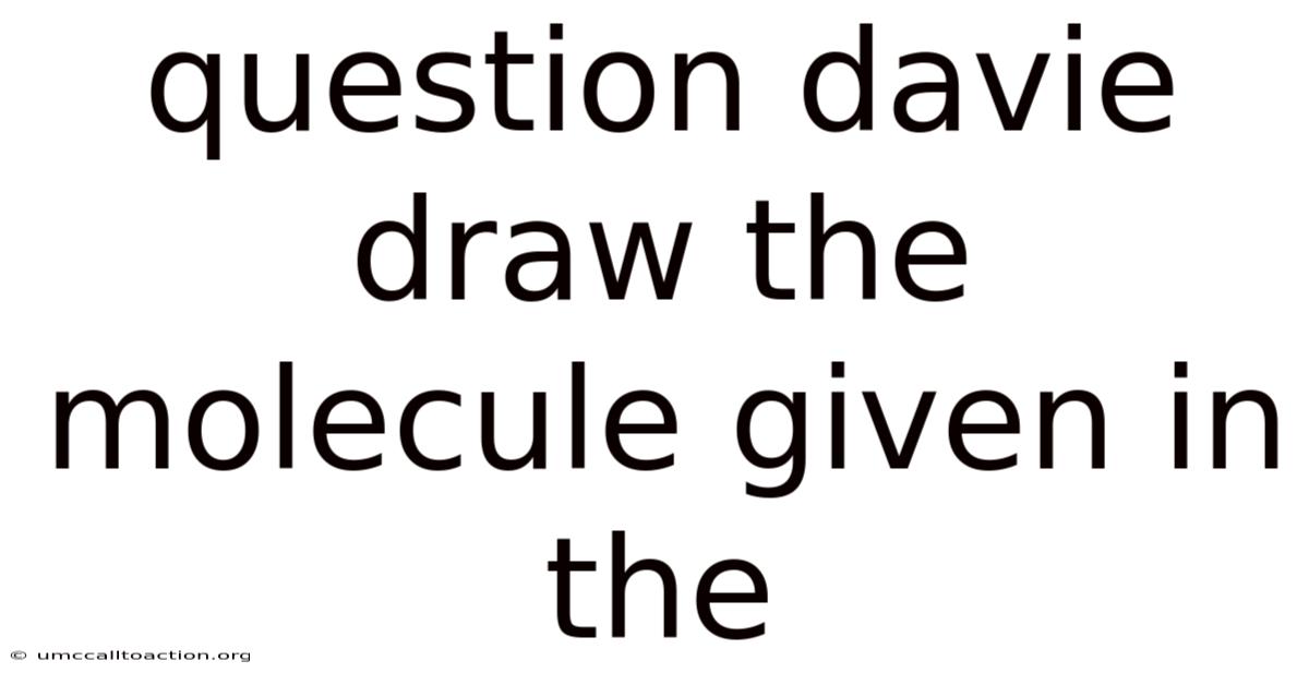 Question Davie Draw The Molecule Given In The
