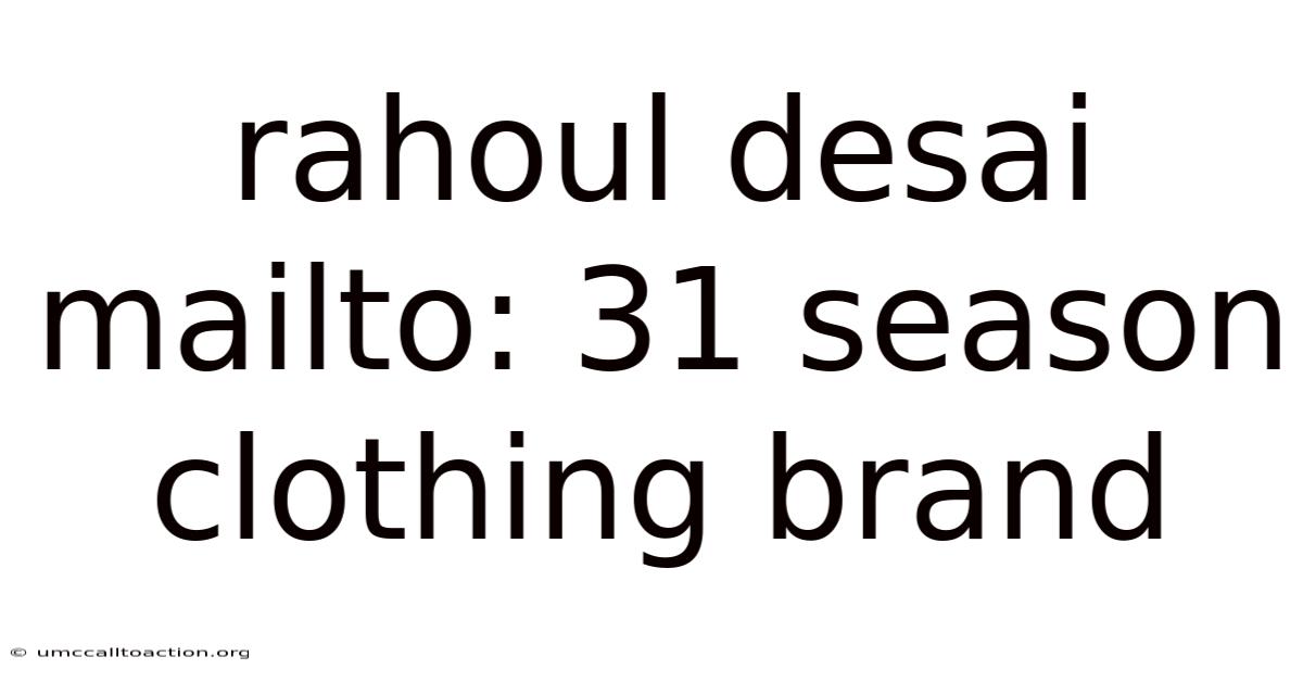 Rahoul Desai Mailto: 31 Season Clothing Brand