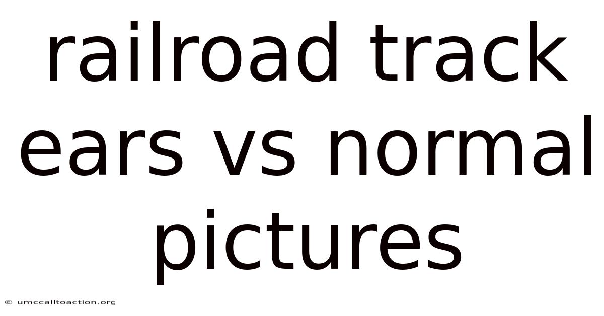 Railroad Track Ears Vs Normal Pictures