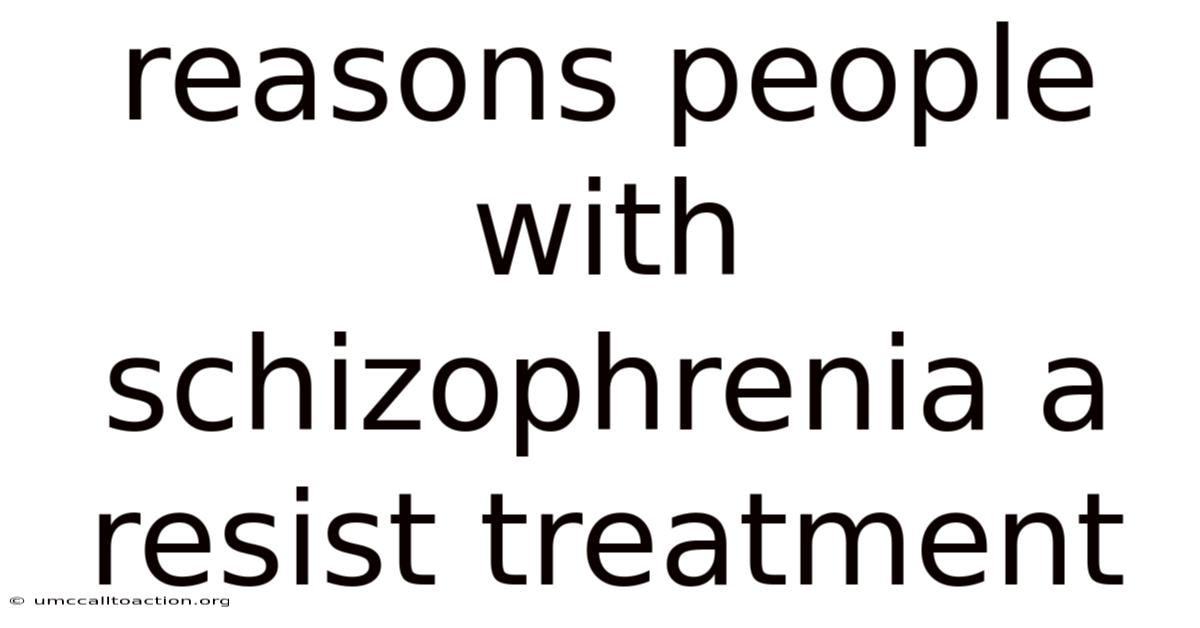 Reasons People With Schizophrenia A Resist Treatment