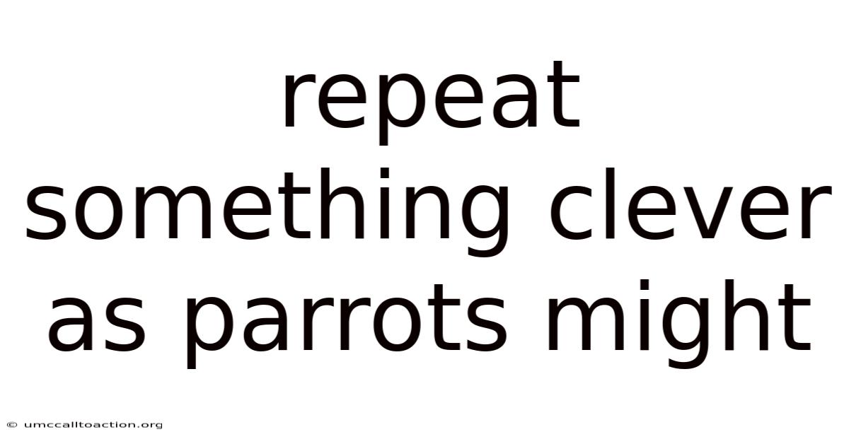 Repeat Something Clever As Parrots Might