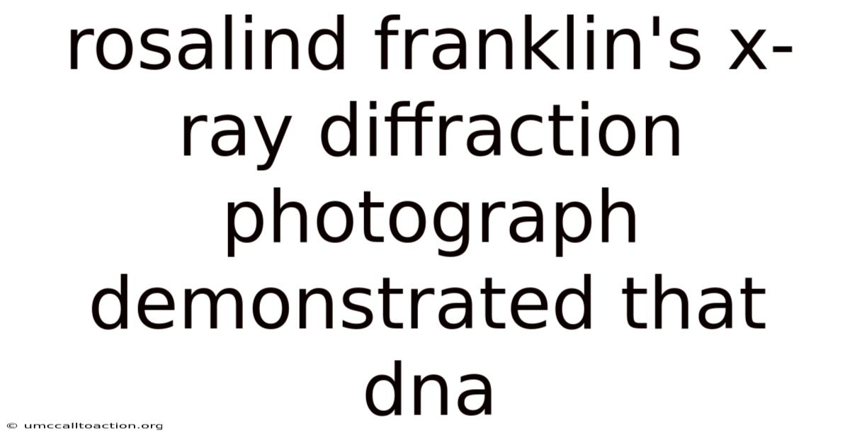 Rosalind Franklin's X-ray Diffraction Photograph Demonstrated That Dna