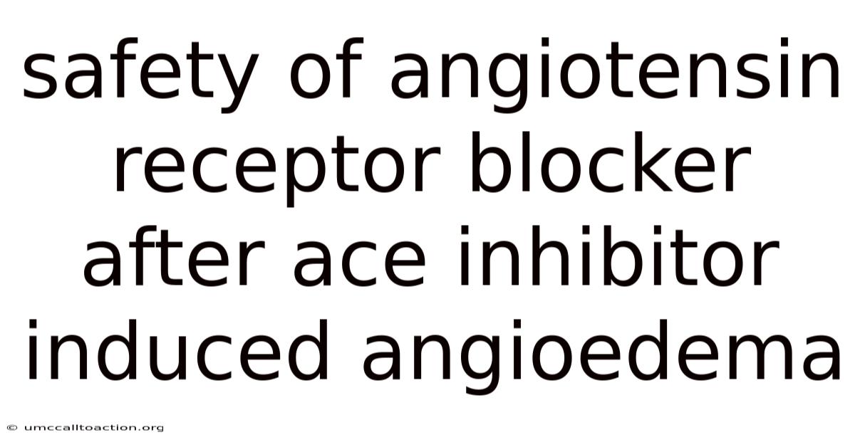 Safety Of Angiotensin Receptor Blocker After Ace Inhibitor Induced Angioedema