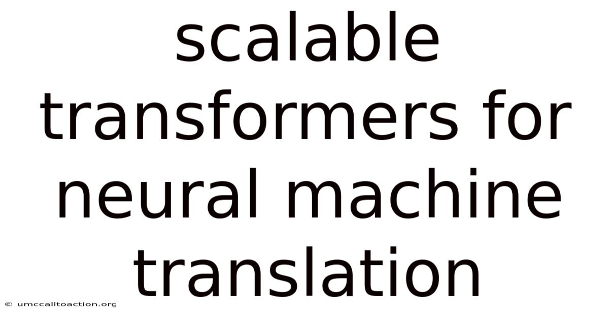 Scalable Transformers For Neural Machine Translation