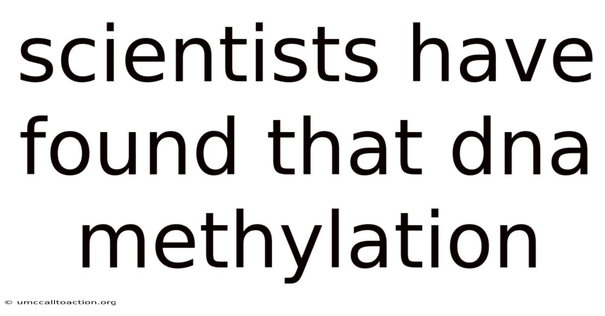 Scientists Have Found That Dna Methylation