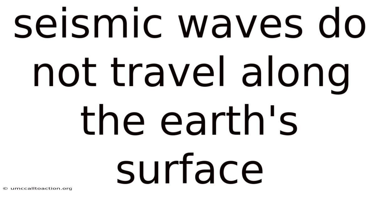 Seismic Waves Do Not Travel Along The Earth's Surface