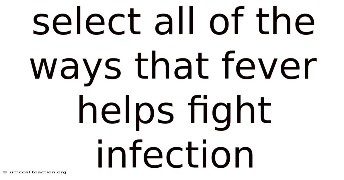 Select All Of The Ways That Fever Helps Fight Infection