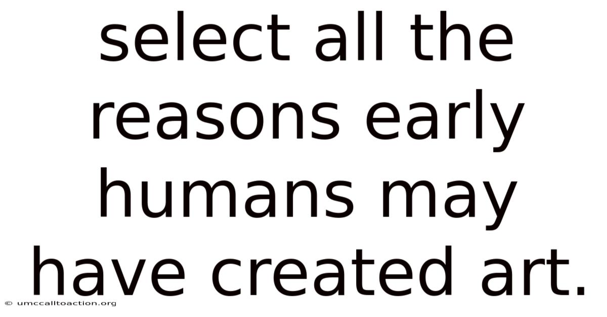 Select All The Reasons Early Humans May Have Created Art.