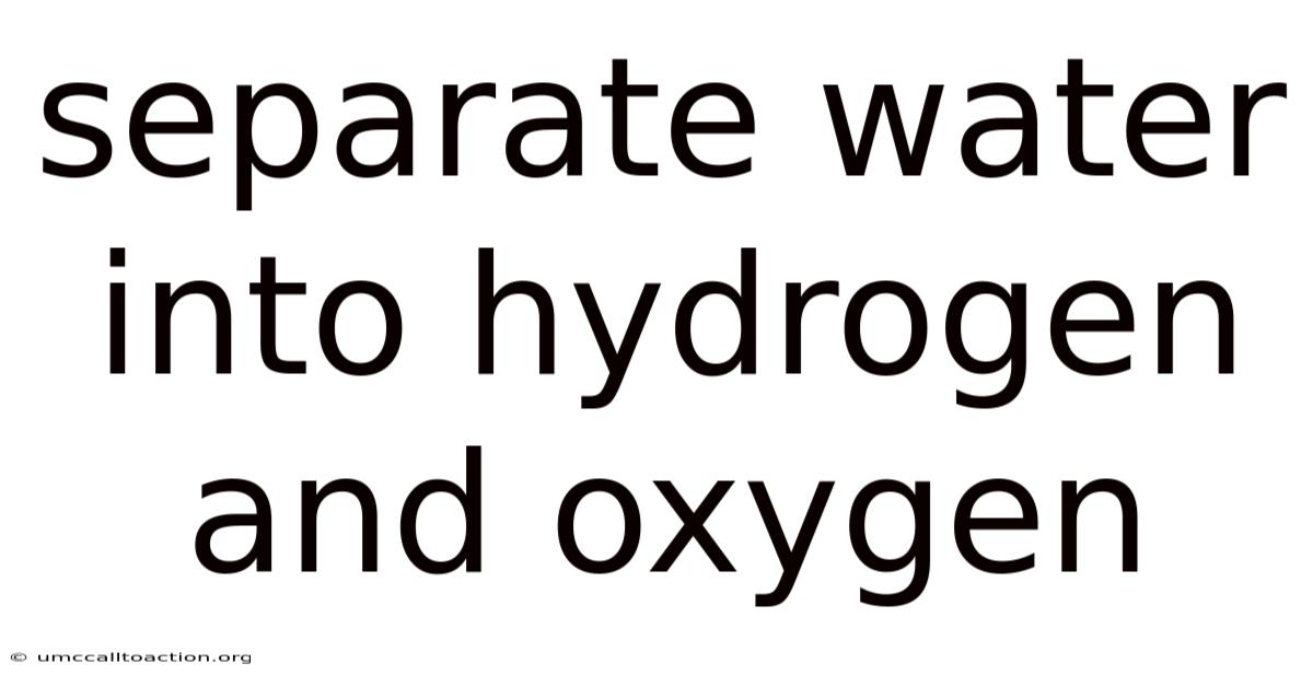 Separate Water Into Hydrogen And Oxygen