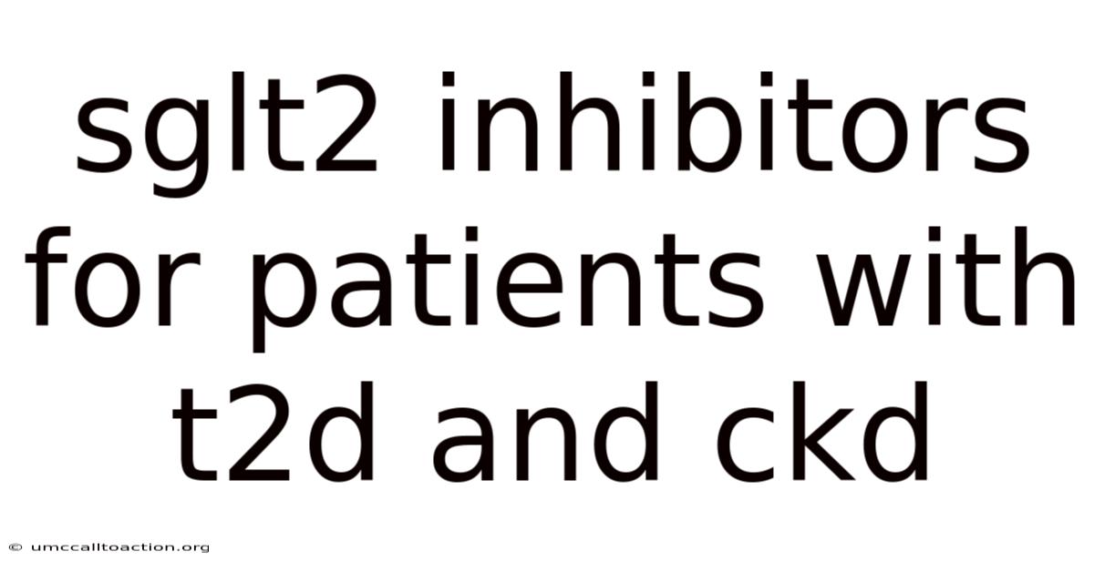 Sglt2 Inhibitors For Patients With T2d And Ckd
