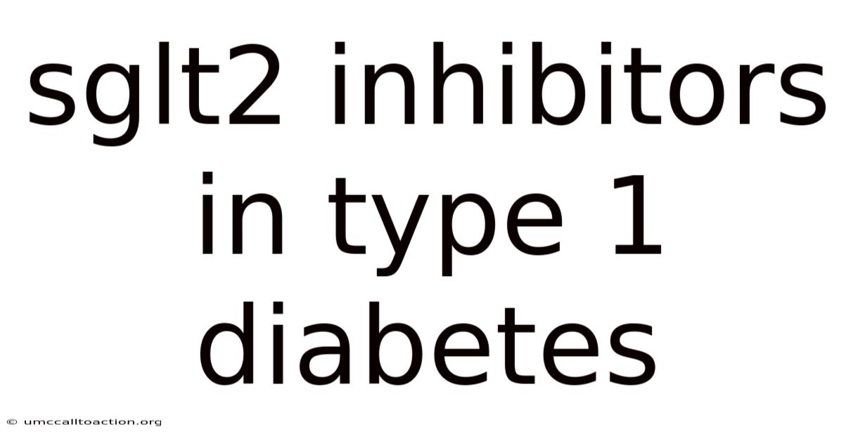 Sglt2 Inhibitors In Type 1 Diabetes