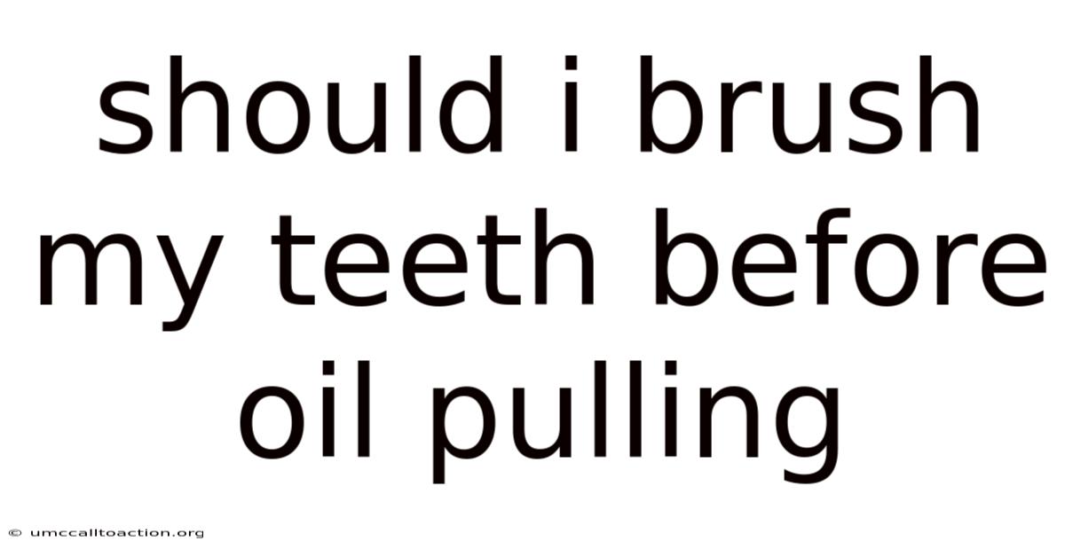 Should I Brush My Teeth Before Oil Pulling