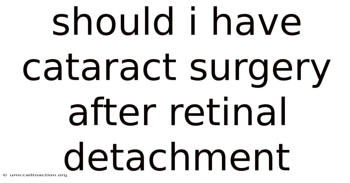 Should I Have Cataract Surgery After Retinal Detachment