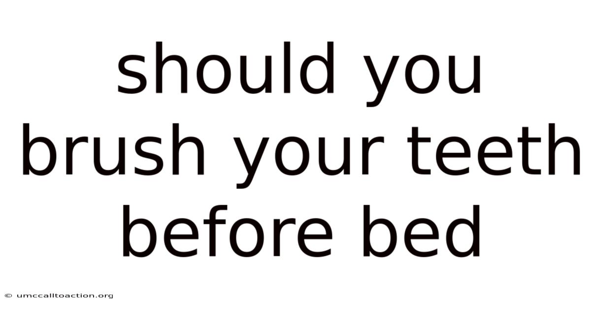 Should You Brush Your Teeth Before Bed
