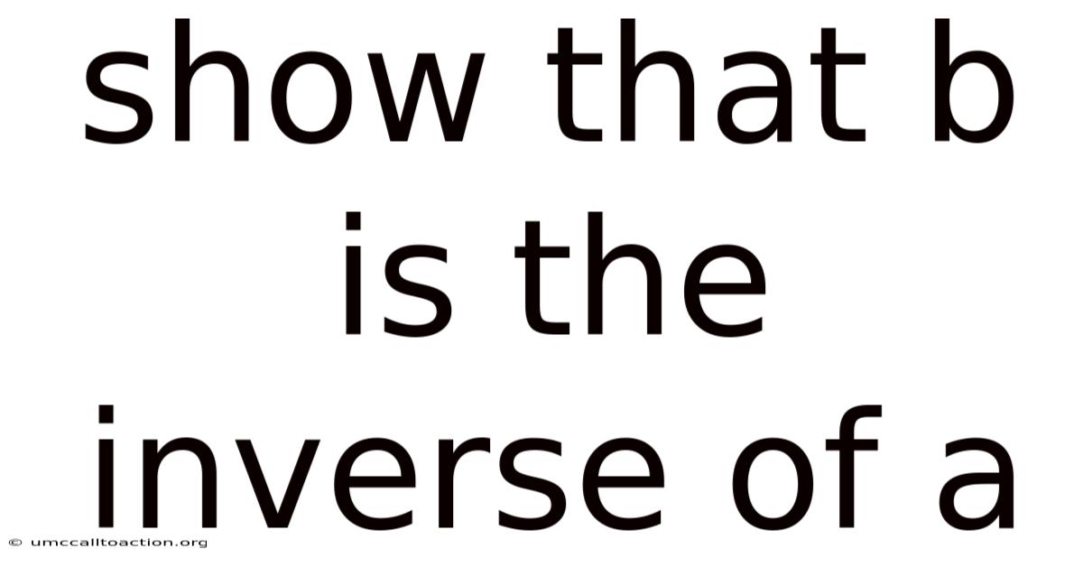Show That B Is The Inverse Of A