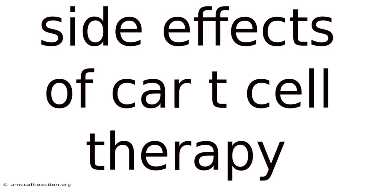 Side Effects Of Car T Cell Therapy