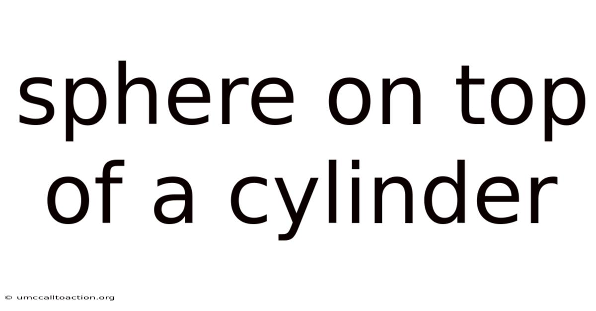 Sphere On Top Of A Cylinder