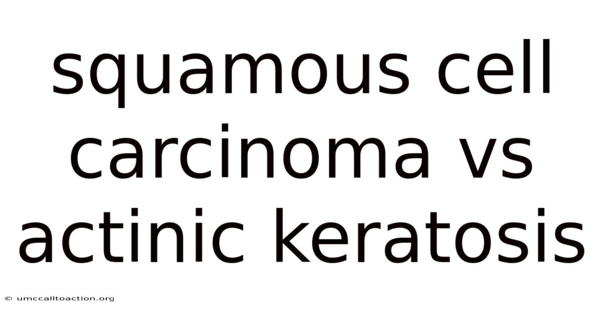 Squamous Cell Carcinoma Vs Actinic Keratosis