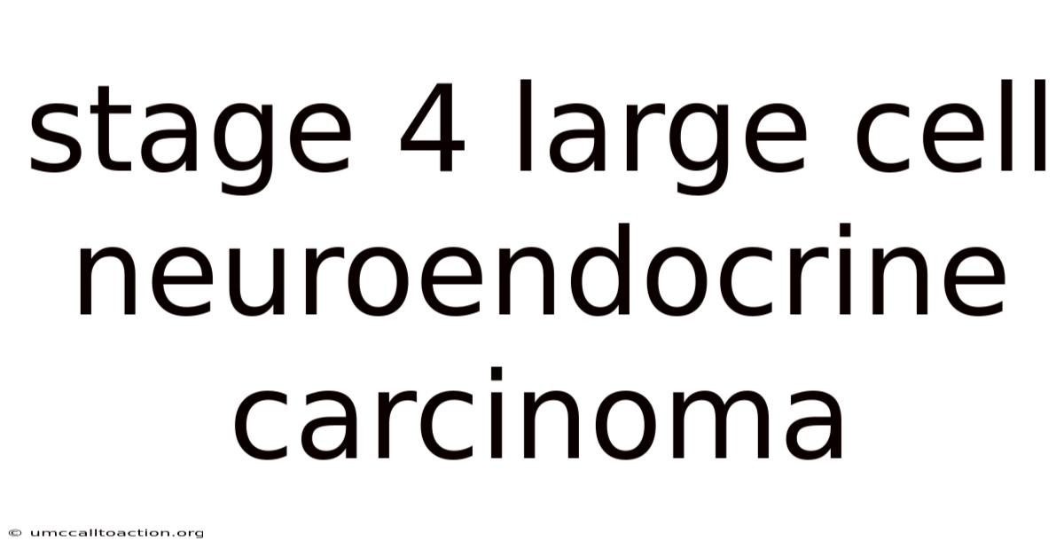 Stage 4 Large Cell Neuroendocrine Carcinoma