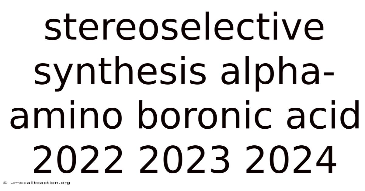 Stereoselective Synthesis Alpha-amino Boronic Acid 2022 2023 2024