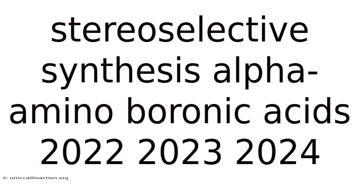 Stereoselective Synthesis Alpha-amino Boronic Acids 2022 2023 2024