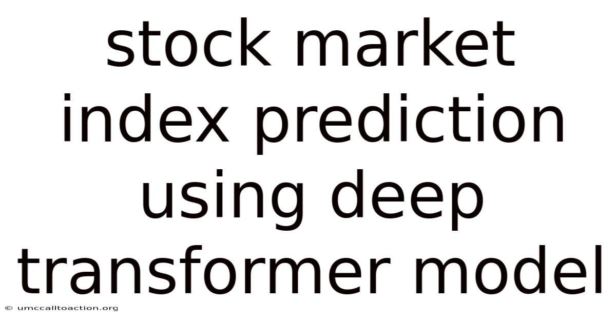 Stock Market Index Prediction Using Deep Transformer Model