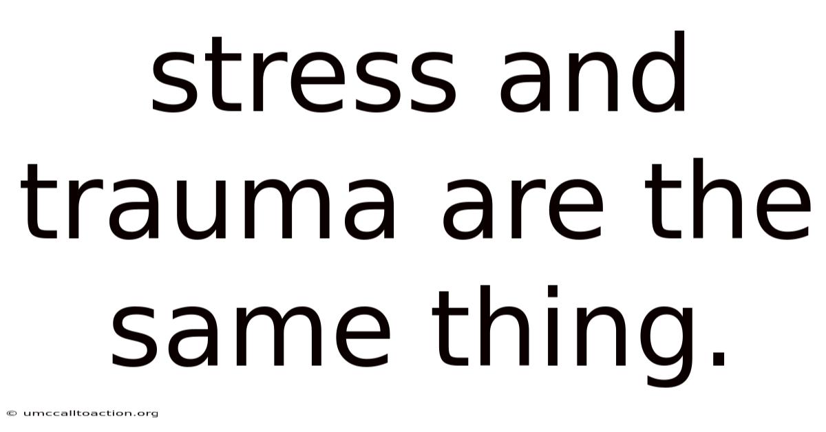 Stress And Trauma Are The Same Thing.
