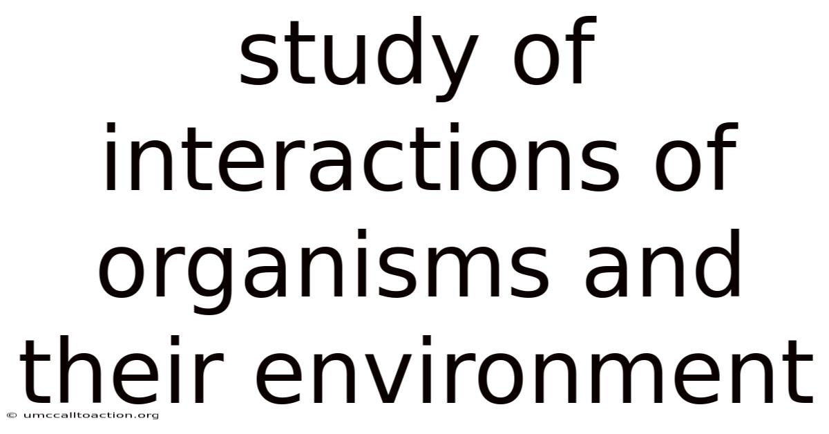 Study Of Interactions Of Organisms And Their Environment