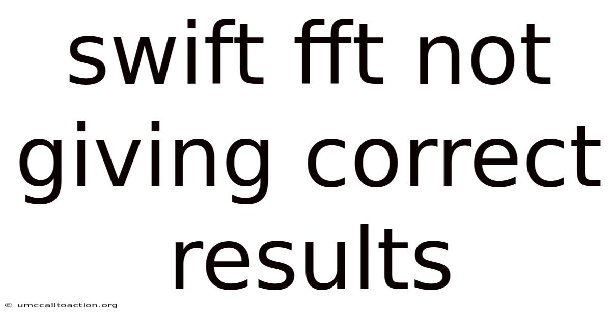 Swift Fft Not Giving Correct Results