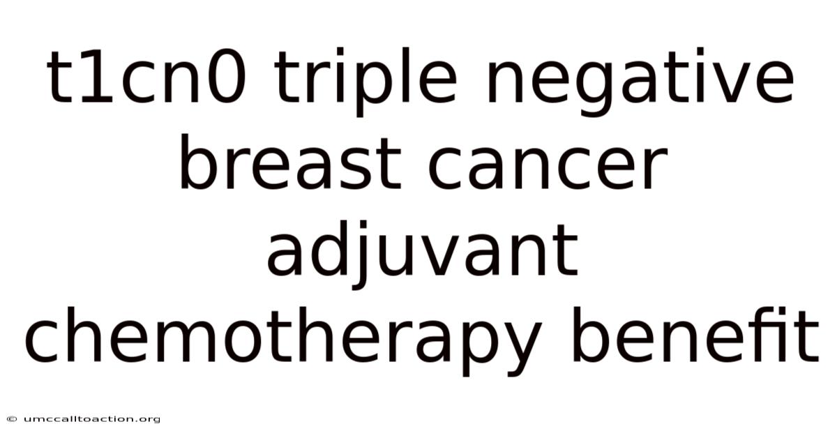 T1cn0 Triple Negative Breast Cancer Adjuvant Chemotherapy Benefit