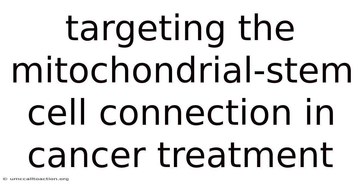 Targeting The Mitochondrial-stem Cell Connection In Cancer Treatment