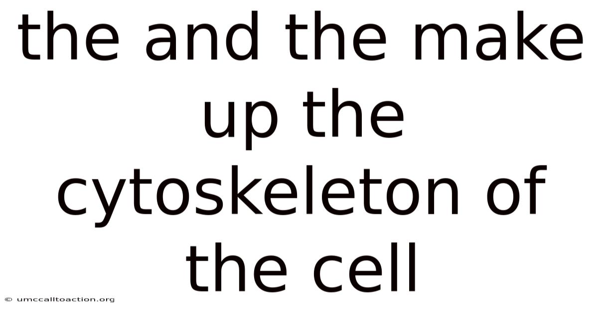 The And The Make Up The Cytoskeleton Of The Cell