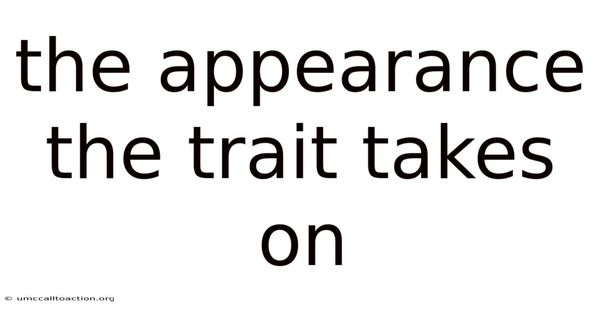 The Appearance The Trait Takes On