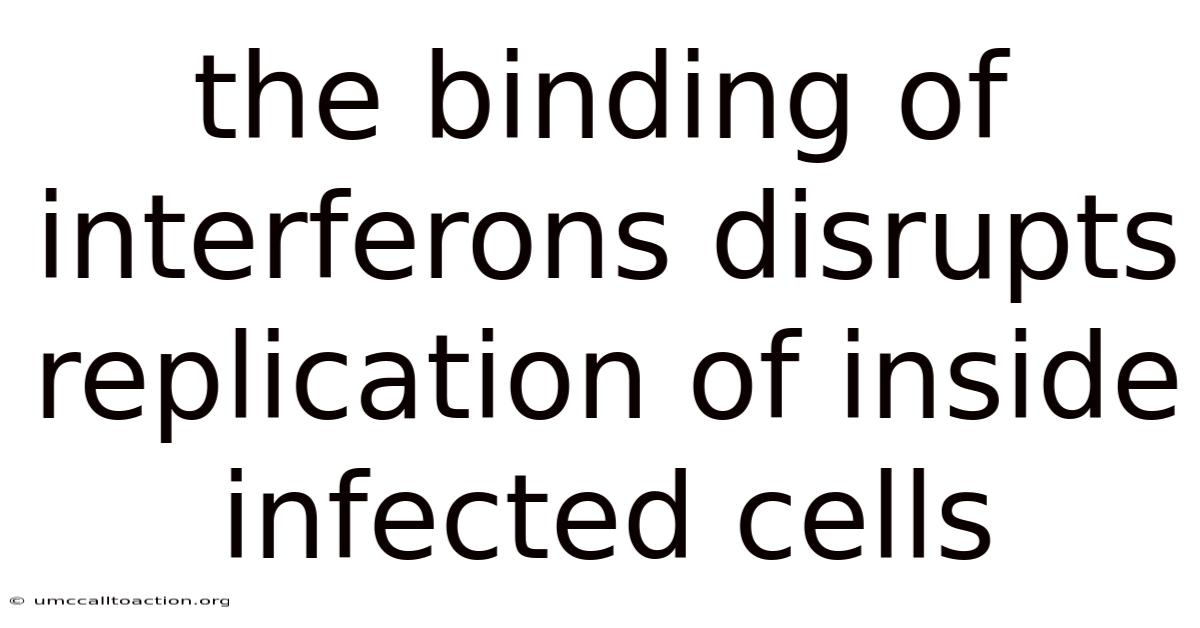 The Binding Of Interferons Disrupts Replication Of Inside Infected Cells
