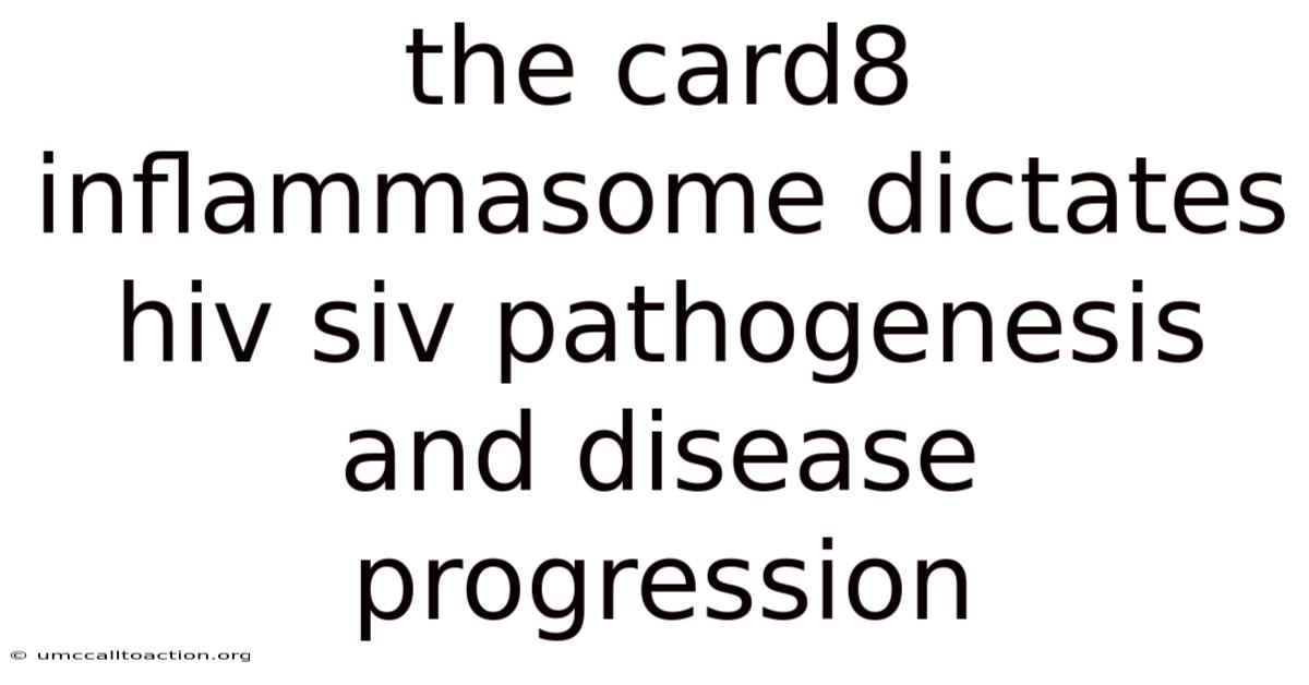 The Card8 Inflammasome Dictates Hiv Siv Pathogenesis And Disease Progression