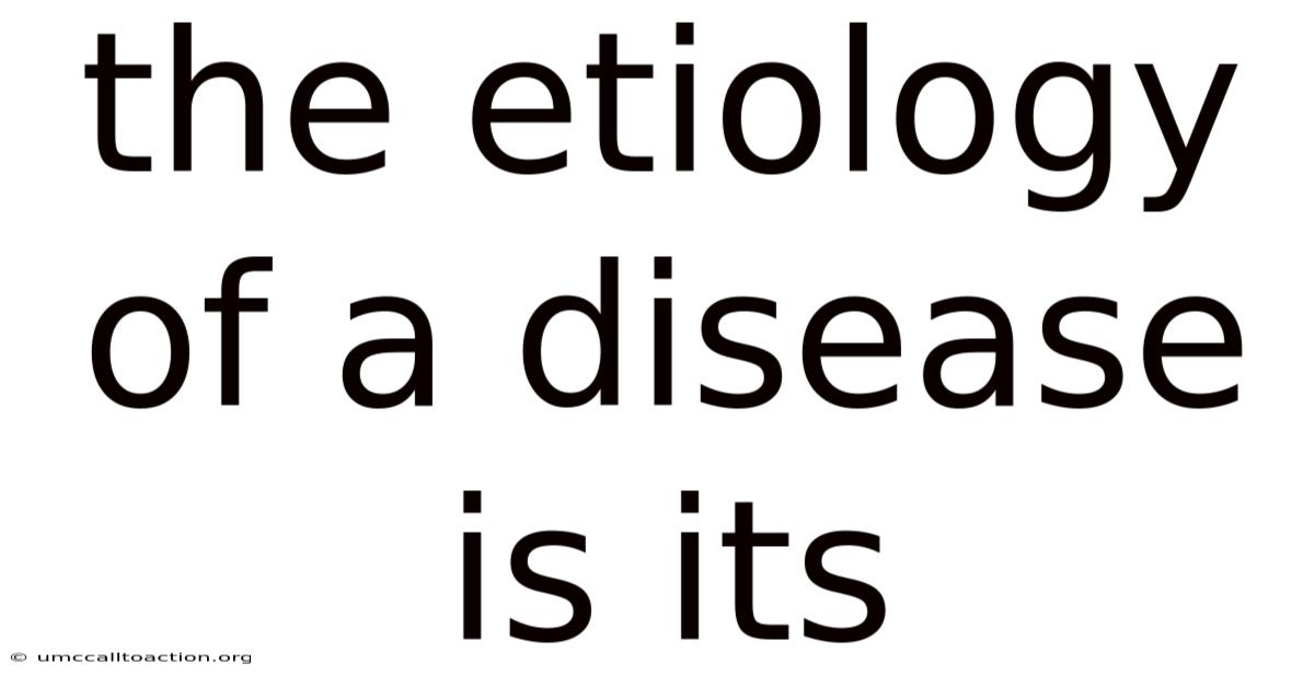 The Etiology Of A Disease Is Its