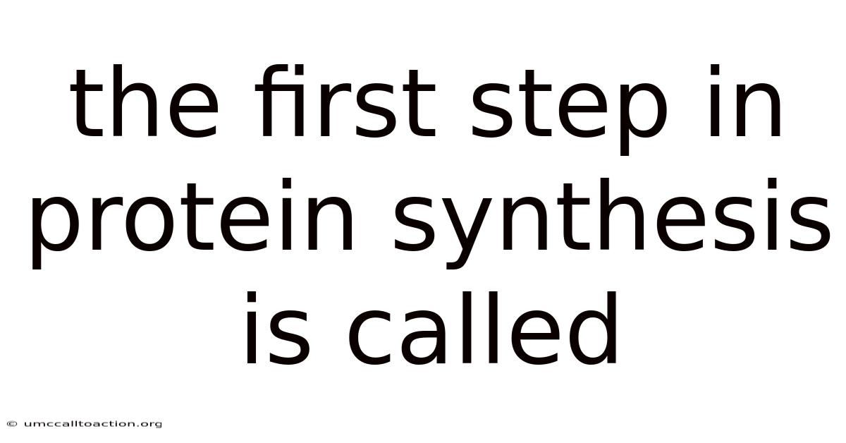 The First Step In Protein Synthesis Is Called