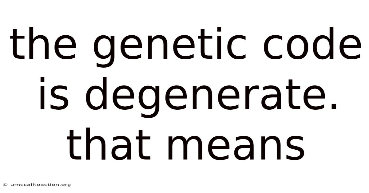 The Genetic Code Is Degenerate. That Means