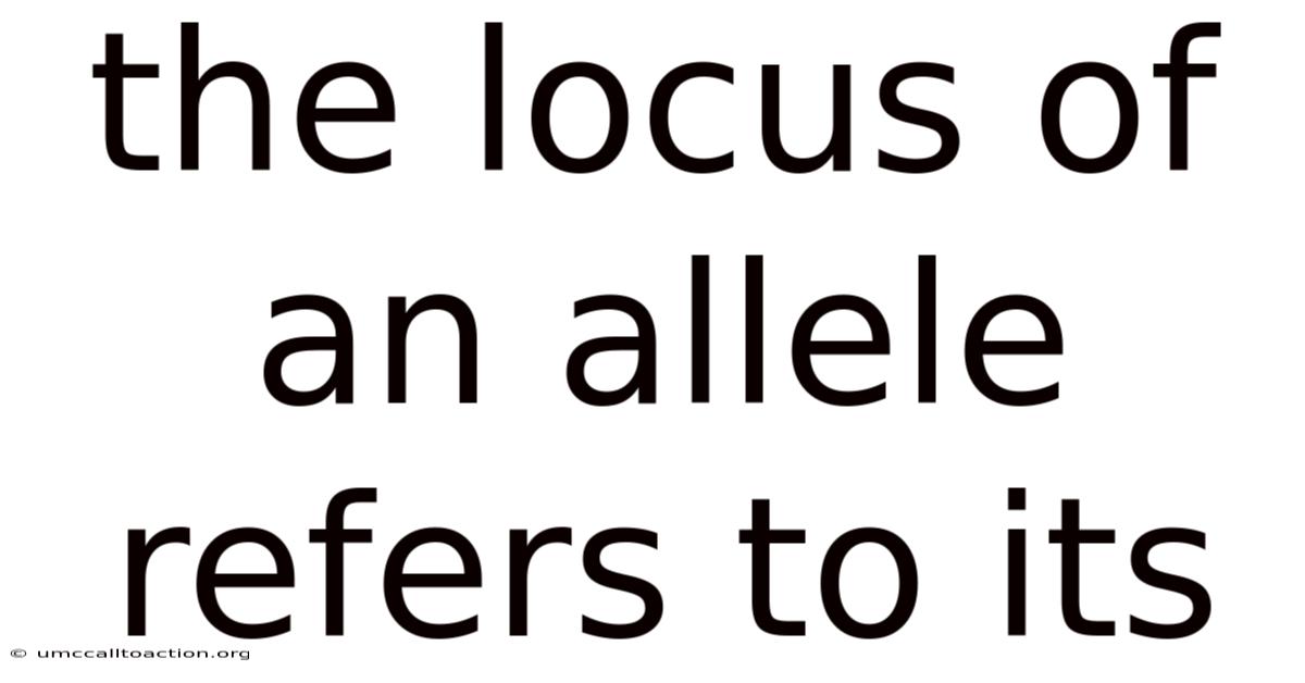 The Locus Of An Allele Refers To Its