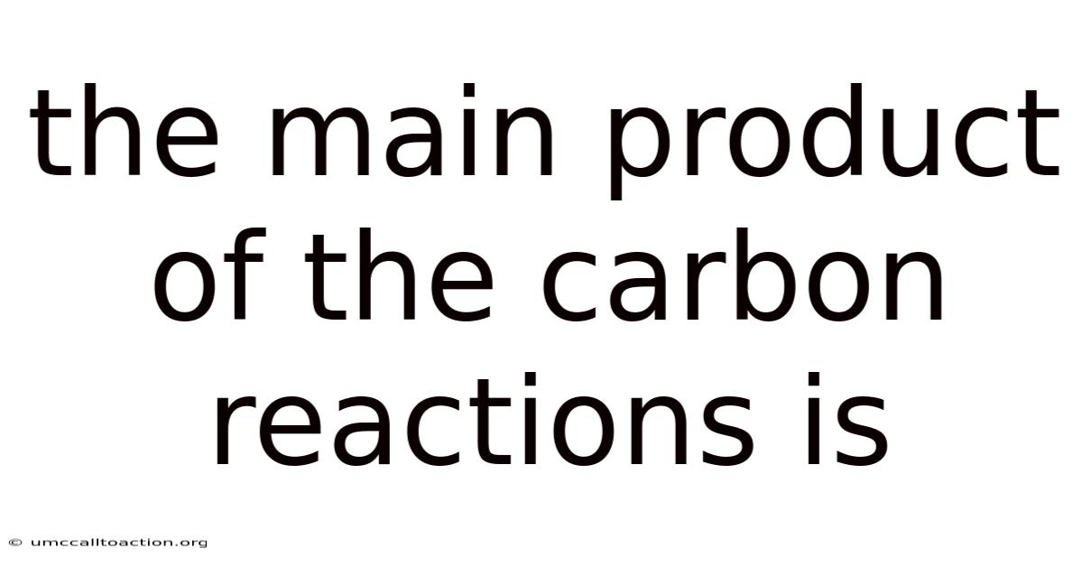 The Main Product Of The Carbon Reactions Is