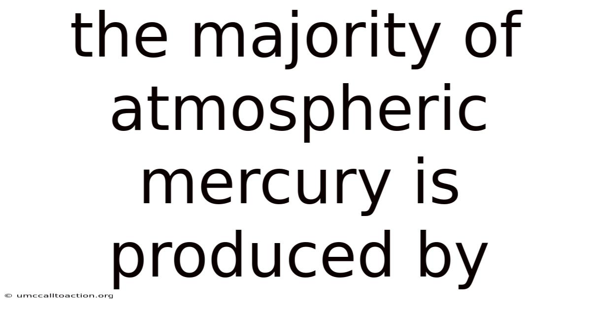 The Majority Of Atmospheric Mercury Is Produced By