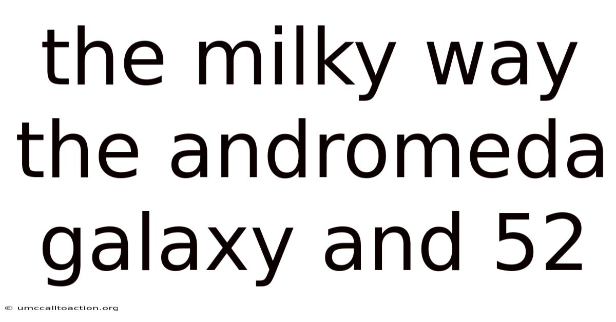 The Milky Way The Andromeda Galaxy And 52