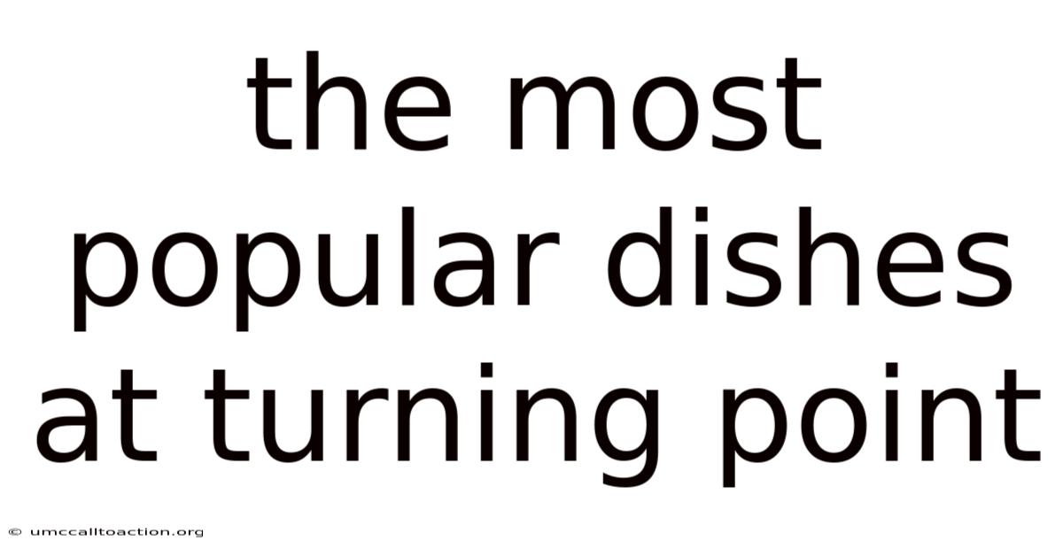 The Most Popular Dishes At Turning Point