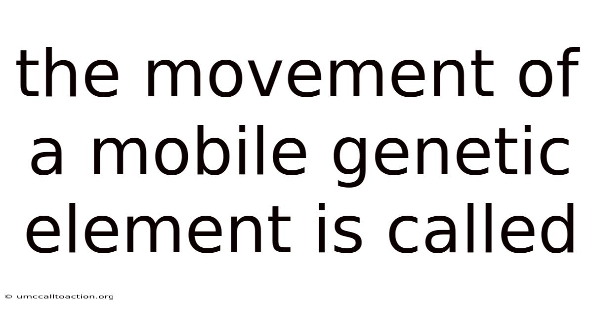 The Movement Of A Mobile Genetic Element Is Called